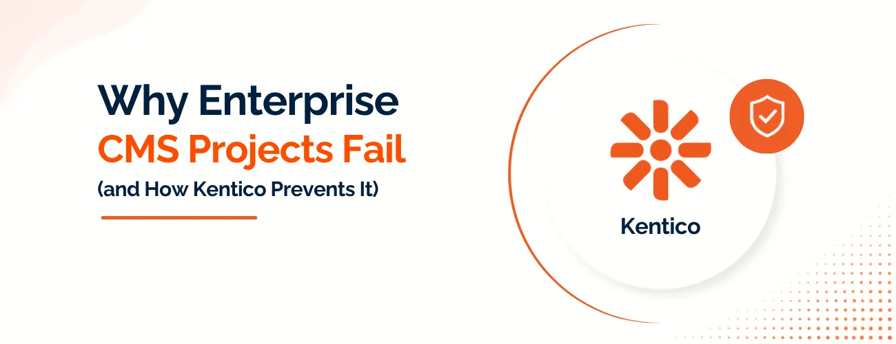 Why Enterprise CMS Projects Fail and How Kentico Prevents It