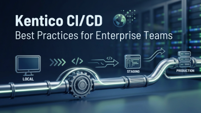 Kentico CI/CD Best Practices for Enterprise Teams